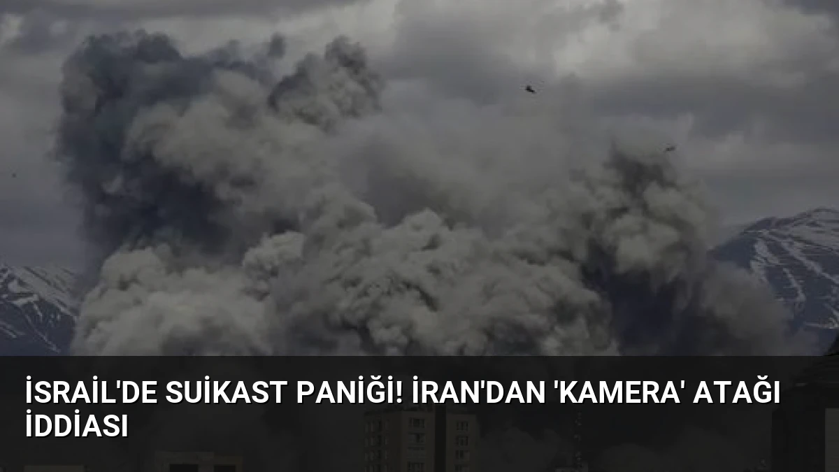 İsrail’de suikast paniği! İran’dan ‘kamera’ atağı iddiası