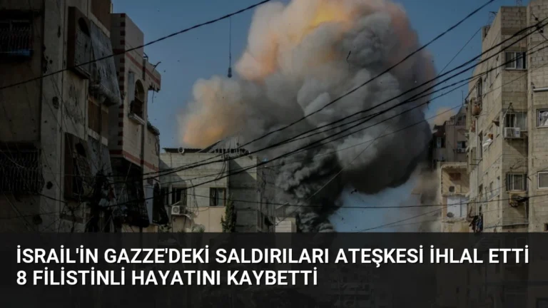 İsrail’in Gazze’deki Saldırıları Ateşkesi İhlal Etti 8 Filistinli Hayatını Kaybetti