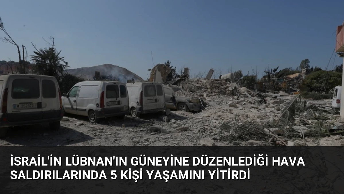 İsrail’in Lübnan’ın Güneyine Düzenlediği Hava Saldırılarında 5 Kişi Yaşamını Yitirdi
