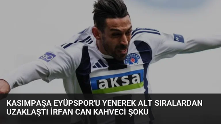 Kasımpaşa Eyüpspor’u Yenerek Alt Sıralardan Uzaklaştı İrfan Can Kahveci Şoku