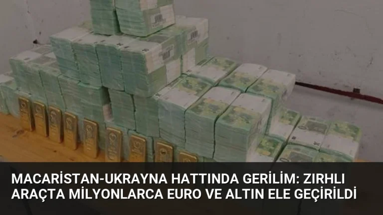 Macaristan-Ukrayna Hattında Gerilim: Zırhlı Araçta Milyonlarca Euro ve Altın Ele Geçirildi