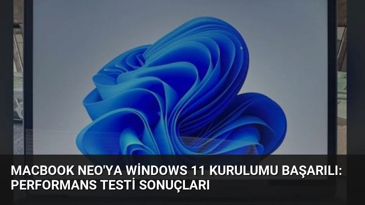 MacBook Neo’ya Windows 11 Kurulumu Başarılı: Performans Testi Sonuçları