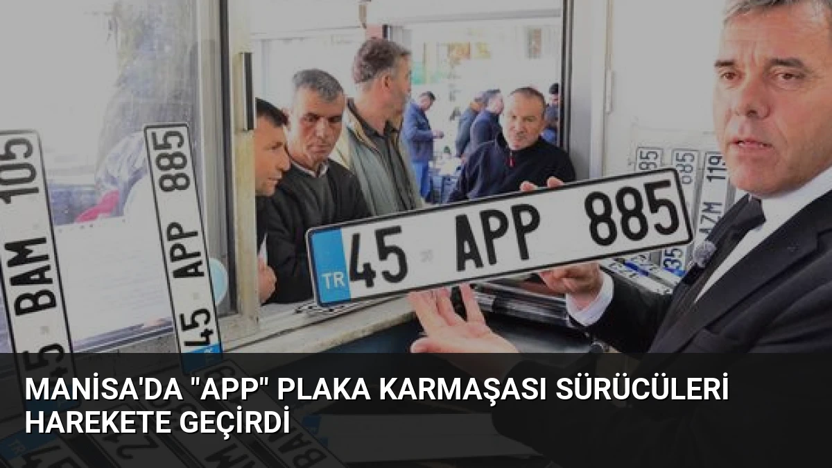 Manisa’da “APP” Plaka Karmaşası Sürücüleri Harekete Geçirdi