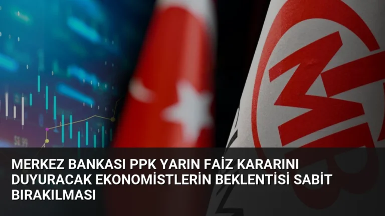 Merkez Bankası PPK Yarın Faiz Kararını Duyuracak Ekonomistlerin Beklentisi Sabit Bırakılması