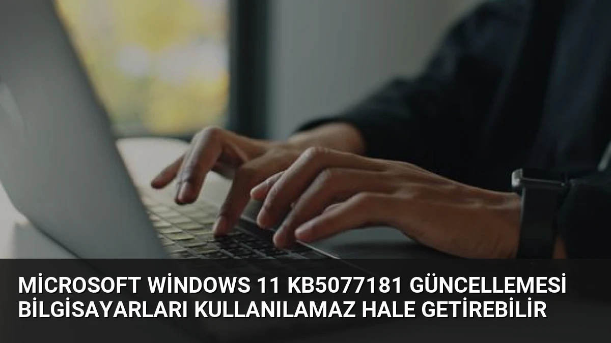 Microsoft Windows 11 KB5077181 Güncellemesi Bilgisayarları Kullanılamaz Hale Getirebilir