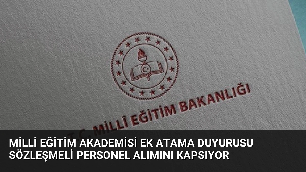 Milli Eğitim Akademisi Ek Atama Duyurusu Sözleşmeli Personel Alımını Kapsıyor