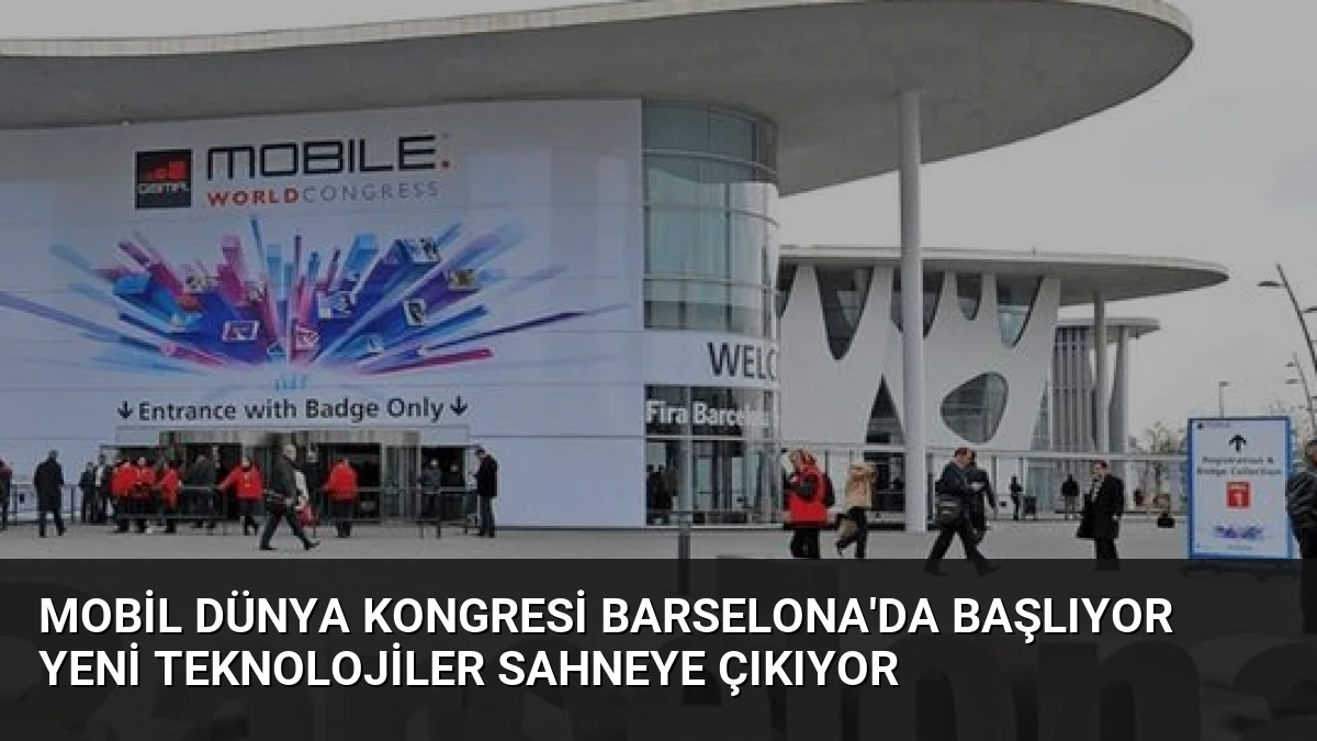 Mobil Dünya Kongresi Barselona’da Başlıyor Yeni Teknolojiler Sahneye Çıkıyor