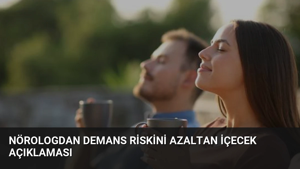 Nörologdan Demans Riskini Azaltan İçecek Açıklaması