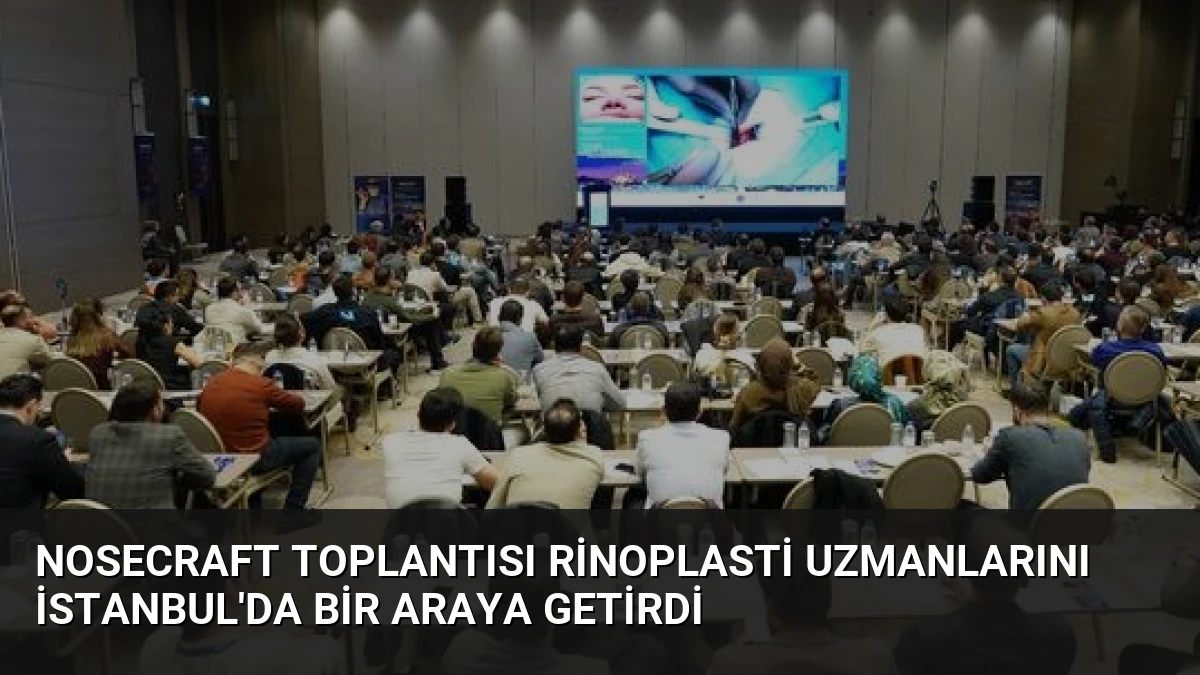 NoseCraft Toplantısı Rinoplasti Uzmanlarını İstanbul’da Bir Araya Getirdi