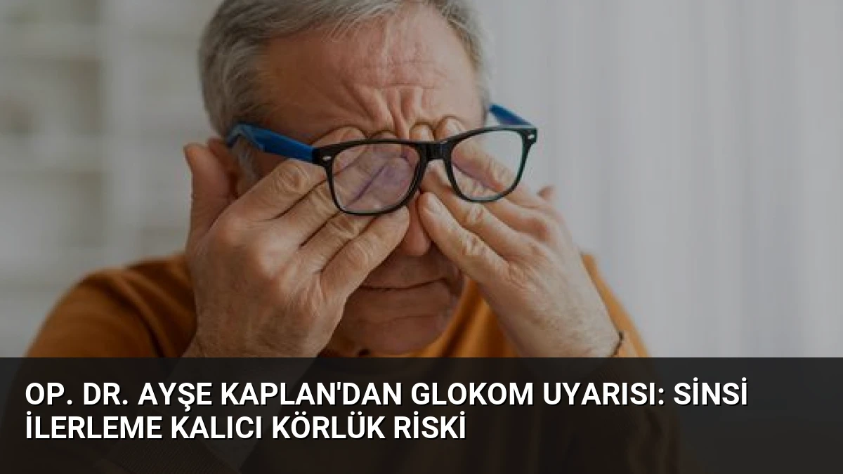 Op. Dr. Ayşe Kaplan’dan Glokom Uyarısı: Sinsi İlerleme Kalıcı Körlük Riski