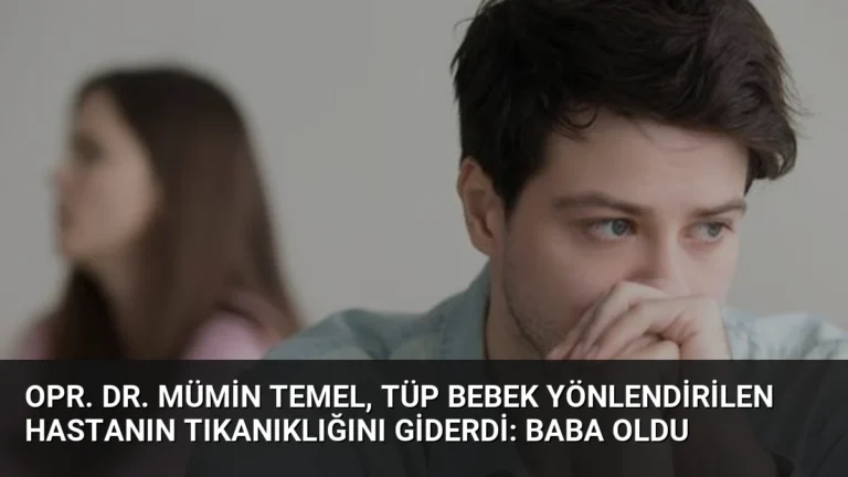 Opr. Dr. Mümin Temel, Tüp Bebek Yönlendirilen Hastanın Tıkanıklığını Giderdi: Baba Oldu