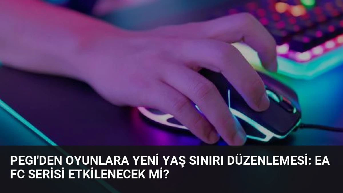 PEGI’den Oyunlara Yeni Yaş Sınırı Düzenlemesi: EA FC Serisi Etkilenecek mi?