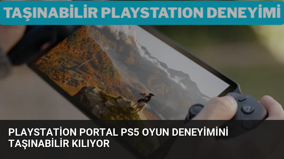 PlayStation Portal PS5 Oyun Deneyimini Taşınabilir Kılıyor
