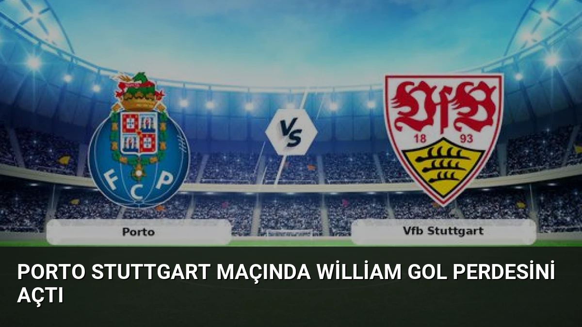 Porto Stuttgart Maçında William Gol Perdesini Açtı