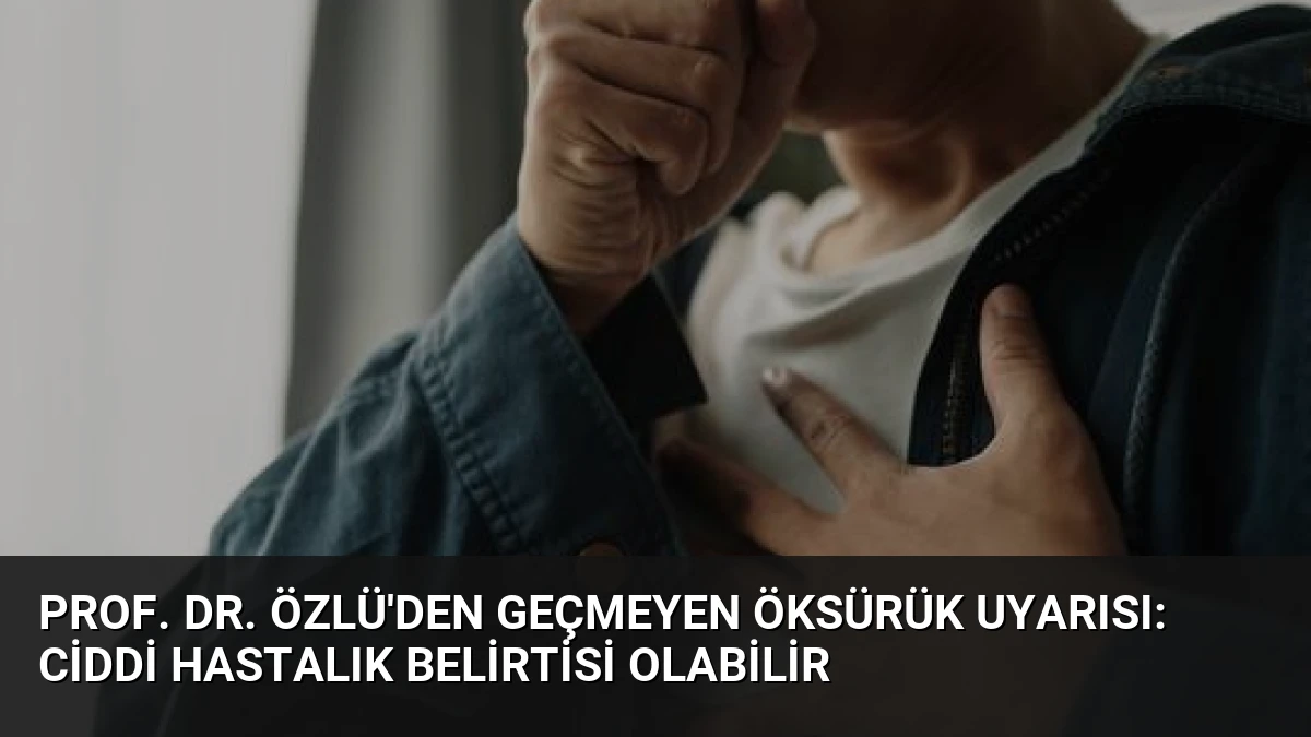 Prof. Dr. Özlü’den geçmeyen öksürük uyarısı: Ciddi hastalık belirtisi olabilir