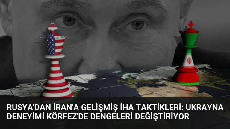 Rusya’dan İran’a Gelişmiş İHA Taktikleri: Ukrayna Deneyimi Körfez’de Dengeleri Değiştiriyor