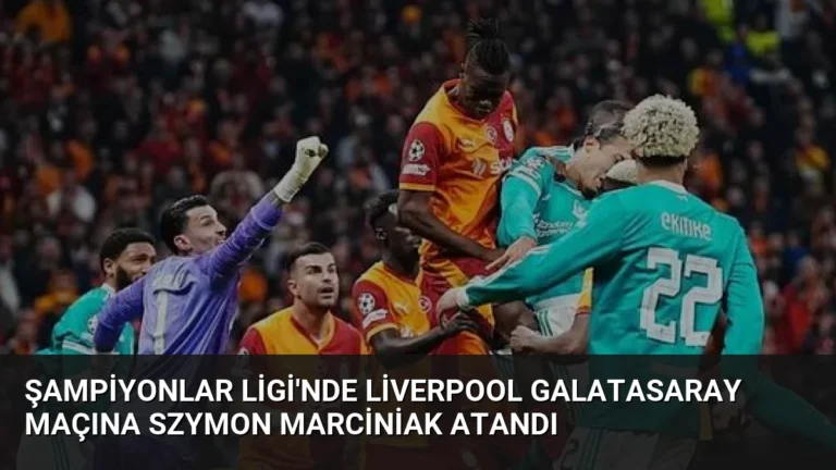 Şampiyonlar Ligi’nde Liverpool Galatasaray Maçına Szymon Marciniak Atandı