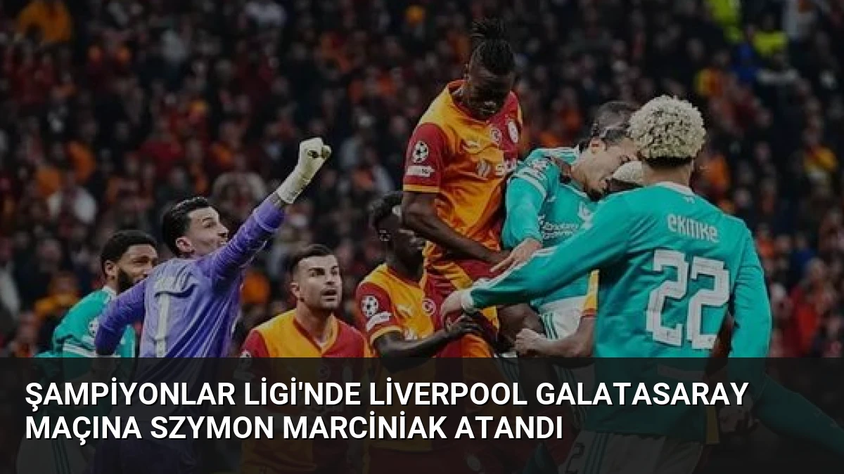 Şampiyonlar Ligi’nde Liverpool Galatasaray Maçına Szymon Marciniak Atandı