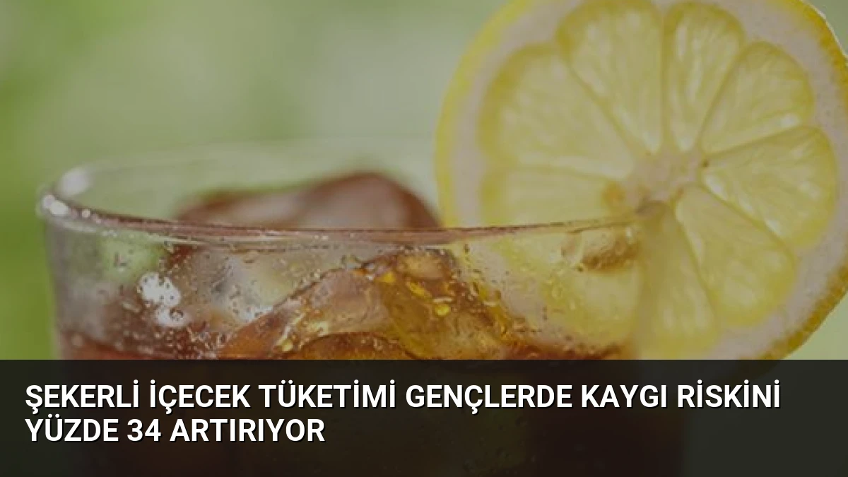 Şekerli İçecek Tüketimi Gençlerde Kaygı Riskini Yüzde 34 Artırıyor