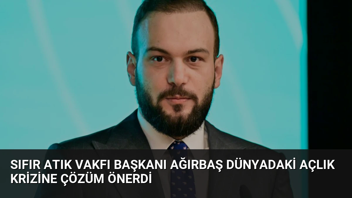 Sıfır Atık Vakfı Başkanı Ağırbaş Dünyadaki Açlık Krizine Çözüm Önerdi