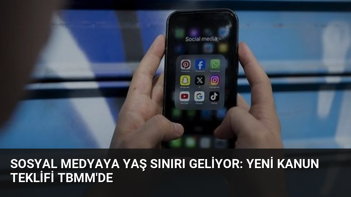 Sosyal Medyaya Yaş Sınırı Geliyor: Yeni Kanun Teklifi TBMM’de