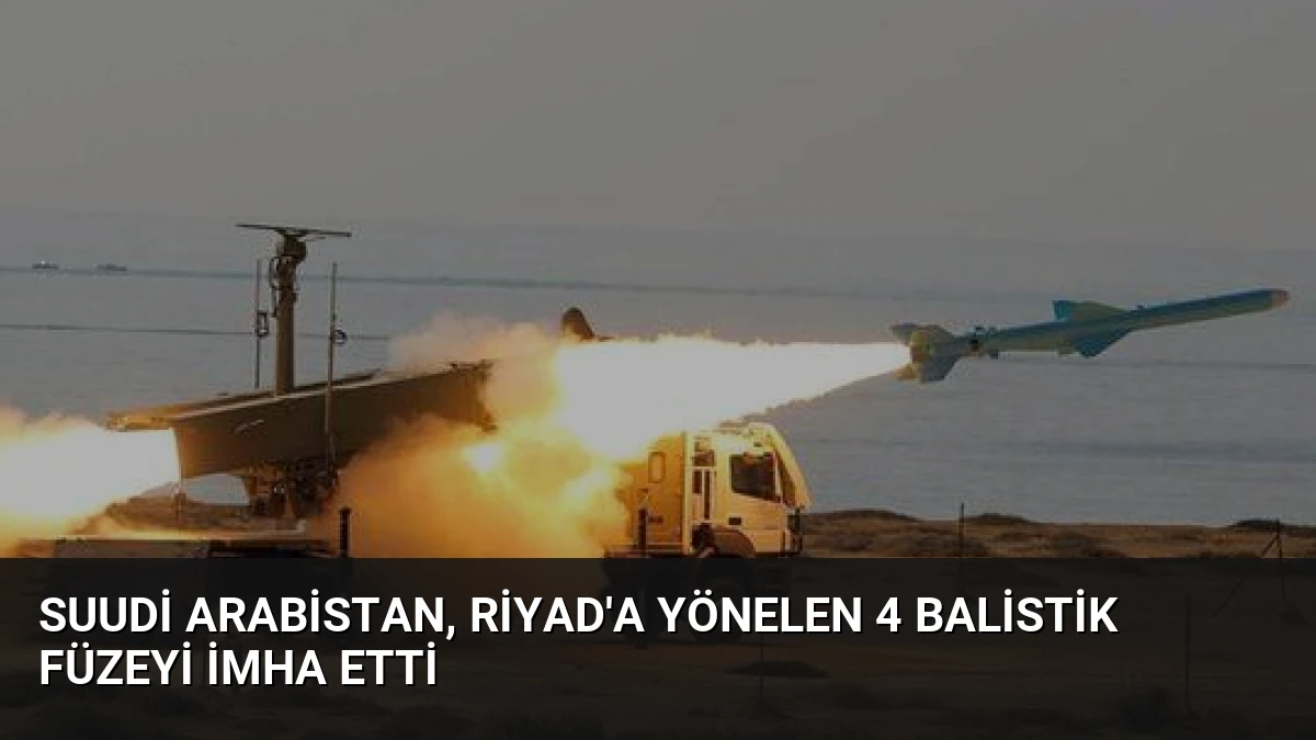Suudi Arabistan, Riyad’a Yönelen 4 Balistik Füzeyi İmha Etti