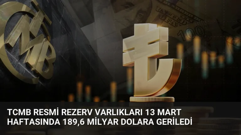 TCMB Resmi Rezerv Varlıkları 13 Mart Haftasında 189,6 Milyar Dolara Geriledi