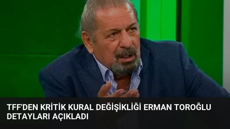 TFF’den Kritik Kural Değişikliği Erman Toroğlu Detayları Açıkladı
