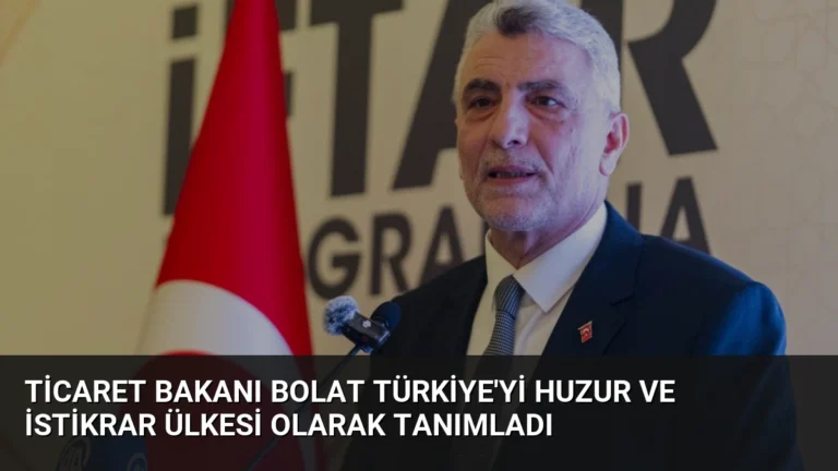 Ticaret Bakanı Bolat Türkiye’yi Huzur ve İstikrar Ülkesi Olarak Tanımladı