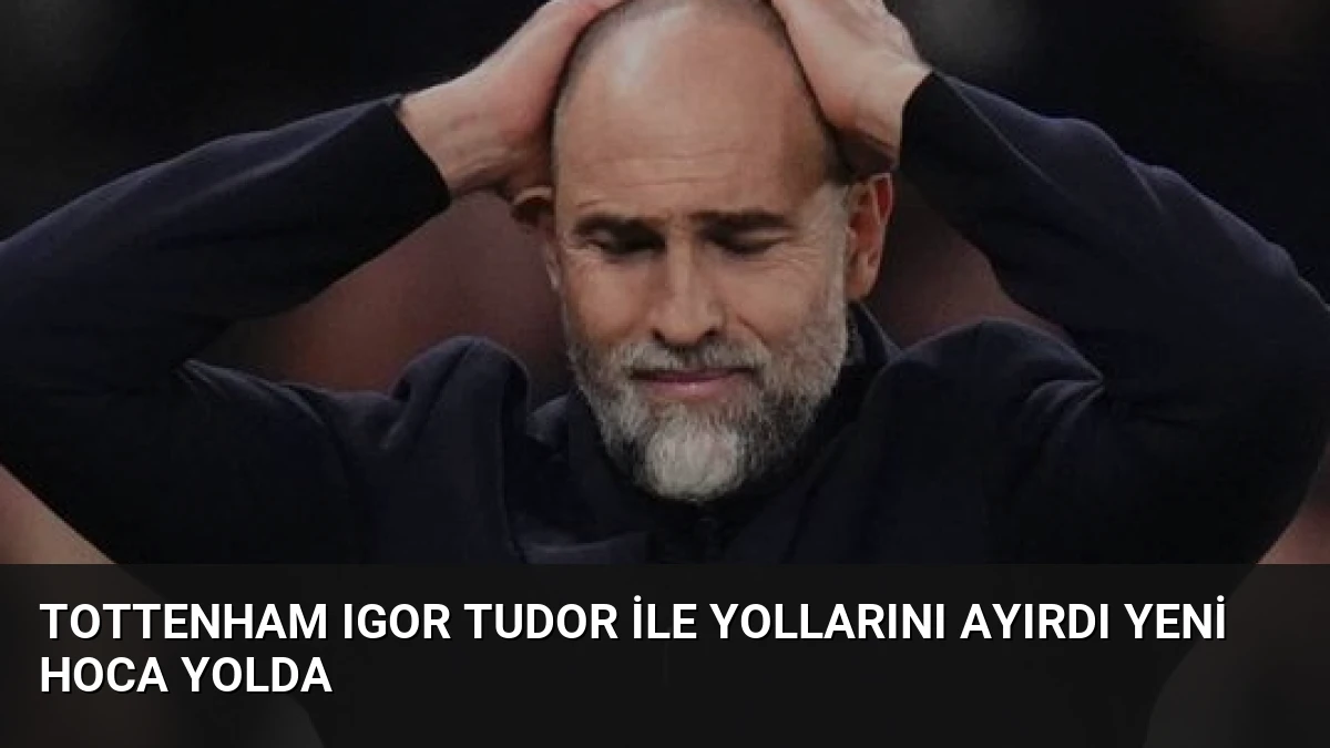 Tottenham Igor Tudor ile Yollarını Ayırdı Yeni Hoca Yolda