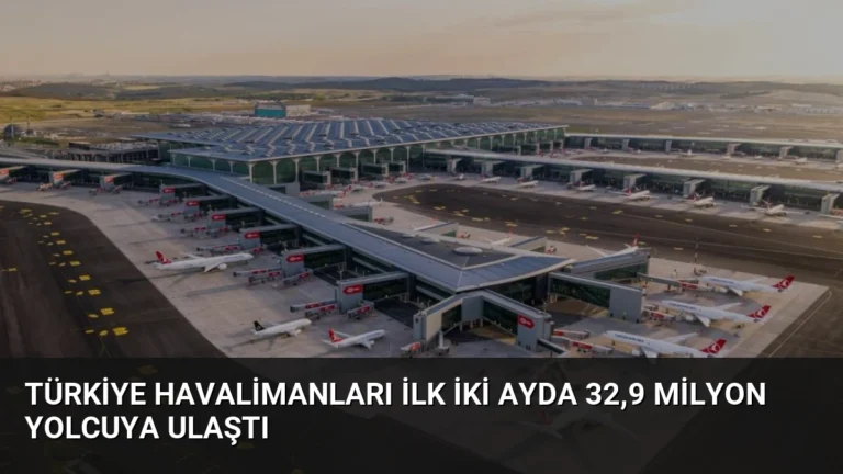 Türkiye Havalimanları İlk İki Ayda 32,9 Milyon Yolcuya Ulaştı