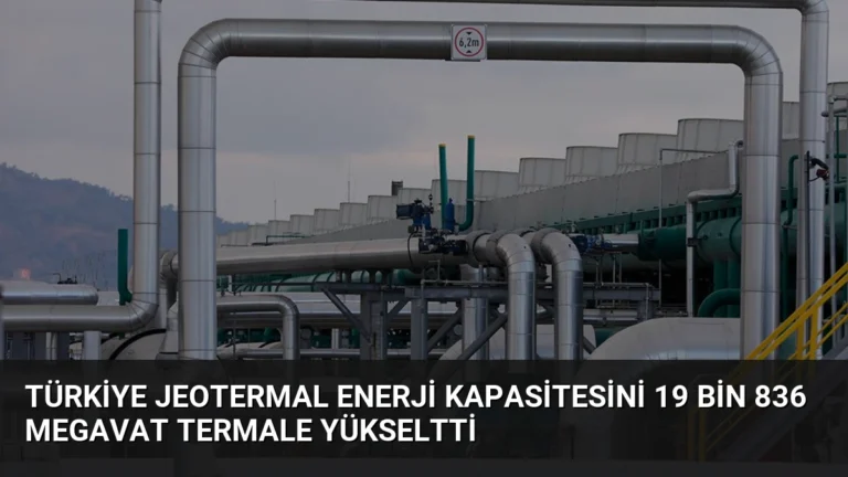 Türkiye Jeotermal Enerji Kapasitesini 19 Bin 836 Megavat Termale Yükseltti
