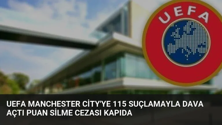 UEFA Manchester City’ye 115 Suçlamayla Dava Açtı Puan Silme Cezası Kapıda