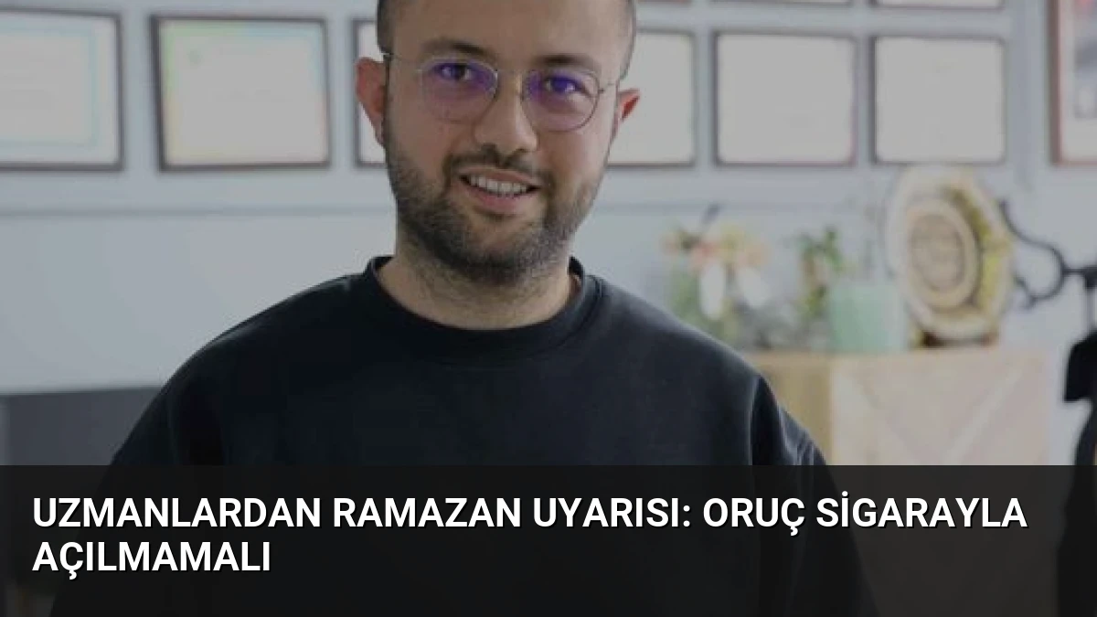 Uzmanlardan Ramazan Uyarısı: Oruç Sigarayla Açılmamalı