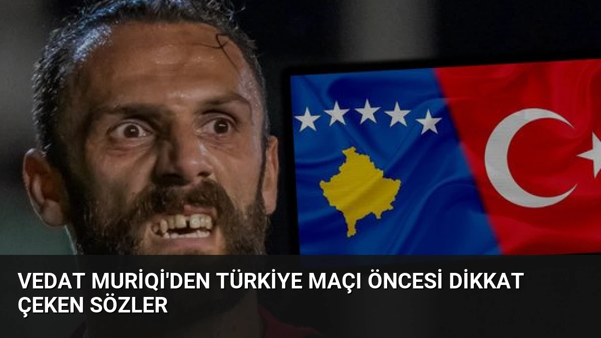 Vedat Muriqi’den Türkiye Maçı Öncesi Dikkat Çeken Sözler
