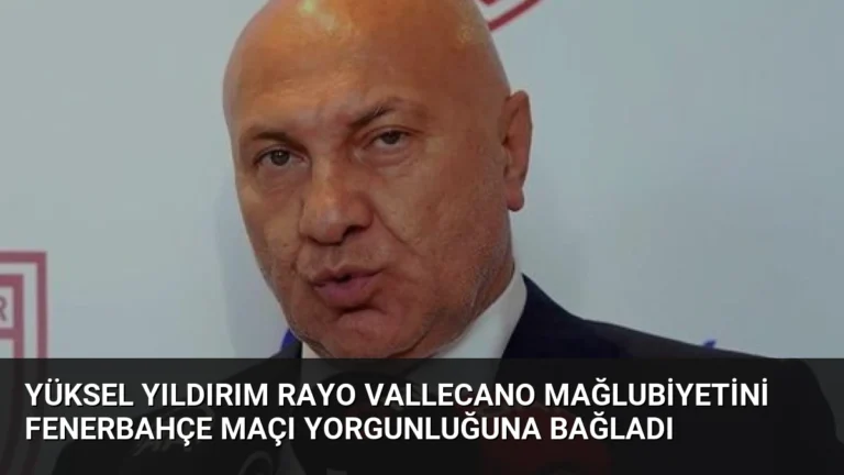 Yüksel Yıldırım Rayo Vallecano Mağlubiyetini Fenerbahçe Maçı Yorgunluğuna Bağladı