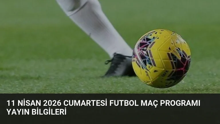 11 Nisan 2026 Cumartesi Futbol Maç Programı Yayın Bilgileri