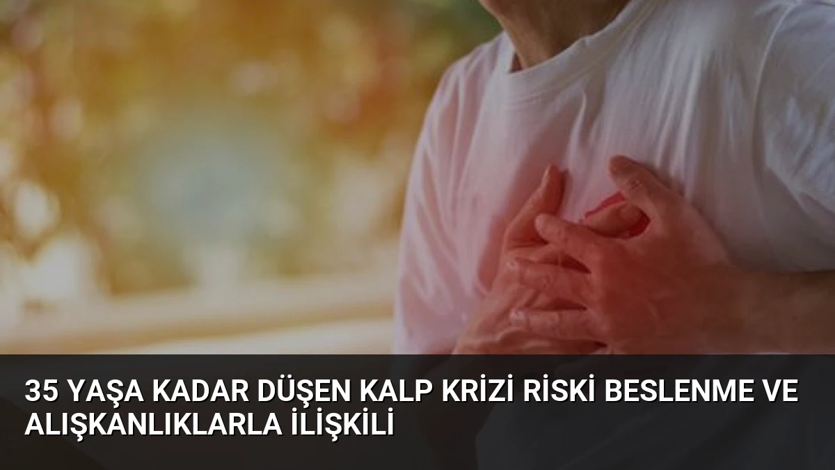 35 Yaşa Kadar Düşen Kalp Krizi Riski Beslenme ve Alışkanlıklarla İlişkili