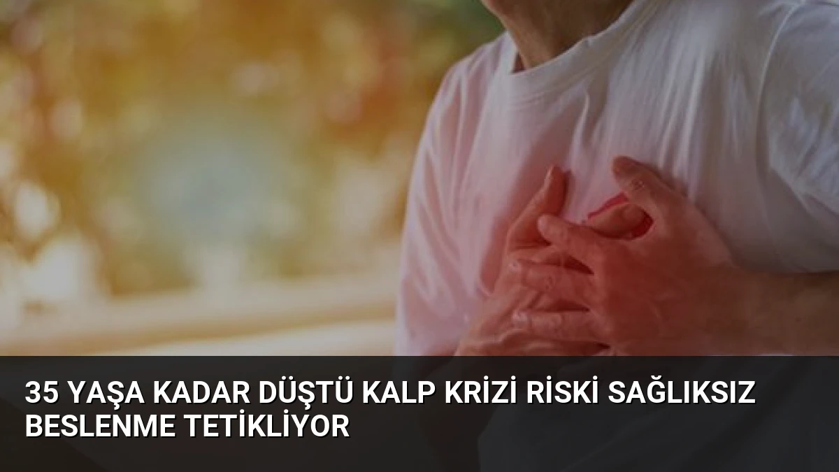 35 Yaşa Kadar Düştü Kalp Krizi Riski Sağlıksız Beslenme Tetikliyor