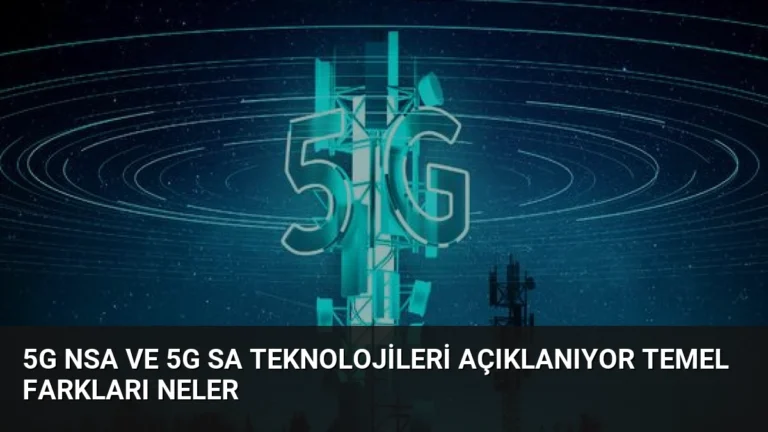 5G NSA ve 5G SA Teknolojileri Açıklanıyor Temel Farkları Neler