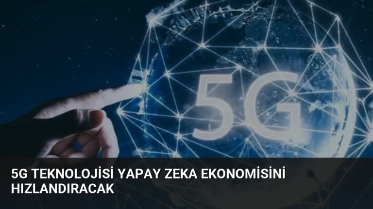 5G Teknolojisi Yapay Zeka Ekonomisini Hızlandıracak