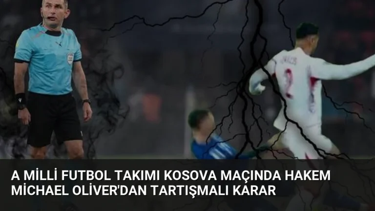 A Milli Futbol Takımı Kosova Maçında Hakem Michael Oliver’dan Tartışmalı Karar