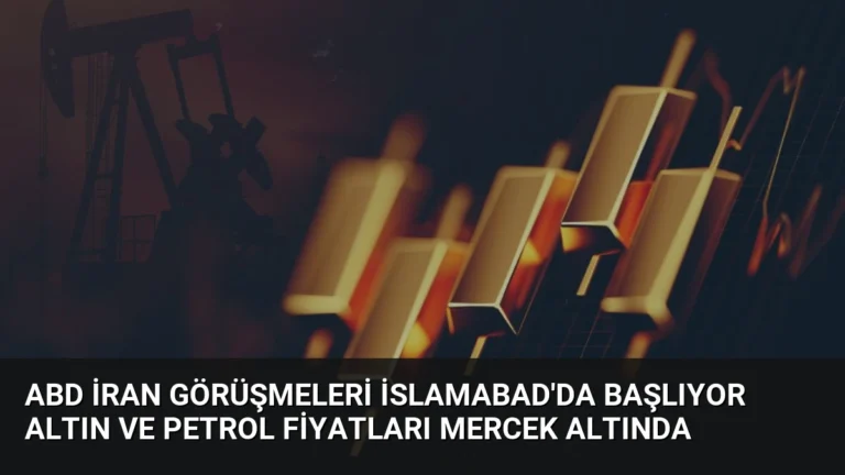 ABD İran Görüşmeleri İslamabad’da Başlıyor Altın ve Petrol Fiyatları Mercek Altında
