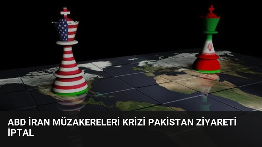 ABD İran Müzakereleri Krizi Pakistan Ziyareti İptal