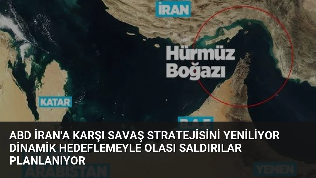 ABD İran’a Karşı Savaş Stratejisini Yeniliyor Dinamik Hedeflemeyle Olası Saldırılar Planlanıyor