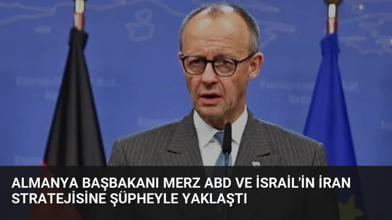 Almanya Başbakanı Merz ABD ve İsrail’in İran Stratejisine Şüpheyle Yaklaştı