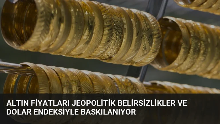 Altın Fiyatları Jeopolitik Belirsizlikler ve Dolar Endeksiyle Baskılanıyor