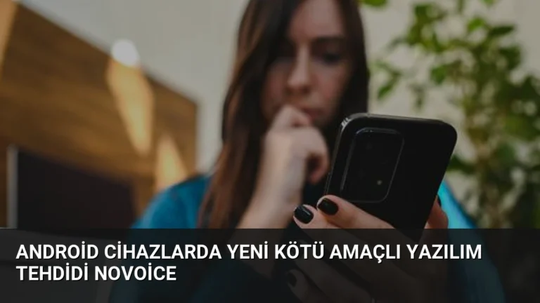 Android Cihazlarda Yeni Kötü Amaçlı Yazılım Tehdidi NoVoice
