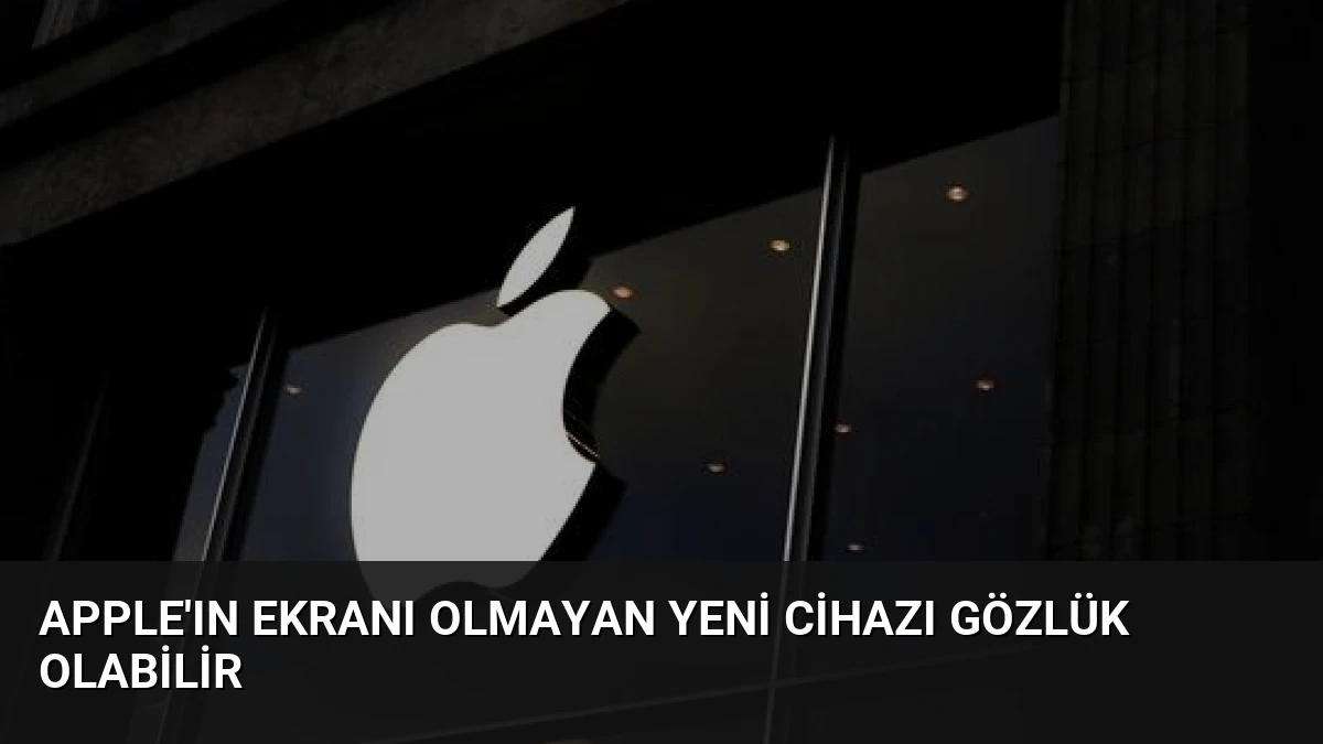 Apple’ın Ekranı Olmayan Yeni Cihazı Gözlük Olabilir