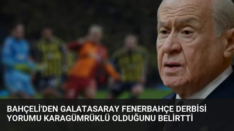 Bahçeli’den Galatasaray Fenerbahçe Derbisi Yorumu Karagümrüklü Olduğunu Belirtti